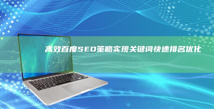 高效百度SEO策略：实现关键词快速排名优化